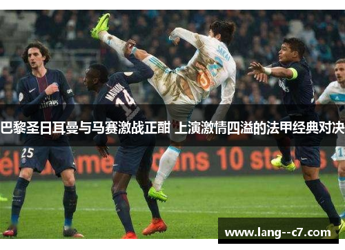 巴黎圣日耳曼与马赛激战正酣 上演激情四溢的法甲经典对决