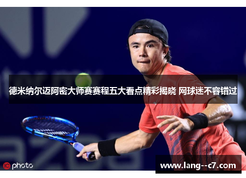 德米纳尔迈阿密大师赛赛程五大看点精彩揭晓 网球迷不容错过