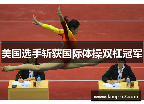 美国选手斩获国际体操双杠冠军