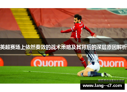 英超赛场上依然奏效的战术策略及其背后的深层原因解析