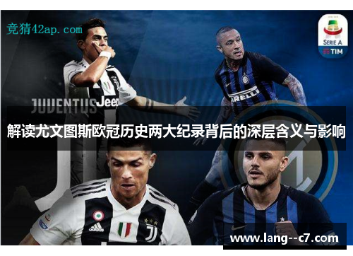 解读尤文图斯欧冠历史两大纪录背后的深层含义与影响
