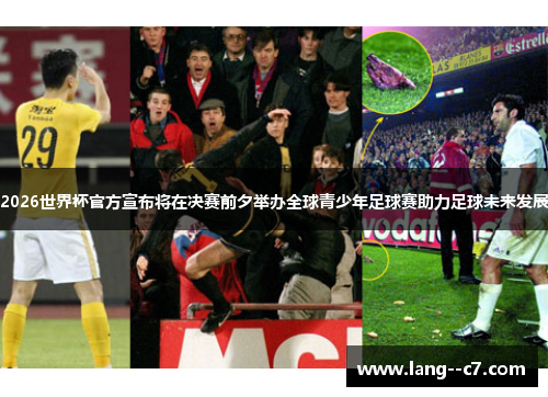 2026世界杯官方宣布将在决赛前夕举办全球青少年足球赛助力足球未来发展