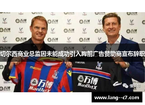 切尔西商业总监因未能成功引入胸前广告赞助商宣布辞职