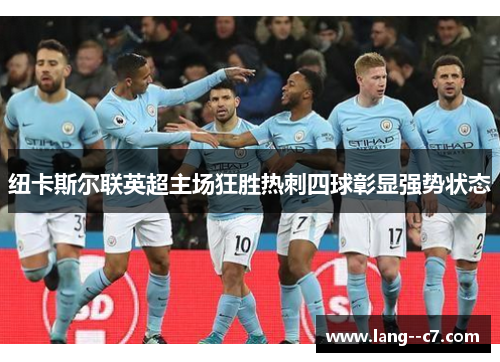 纽卡斯尔联英超主场狂胜热刺四球彰显强势状态