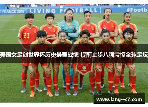 美国女足创世界杯历史最差战绩 提前止步八强震惊全球足坛